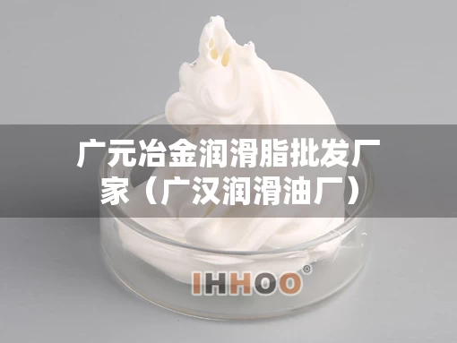 广元冶金润滑脂批发厂家（广汉润滑油厂）