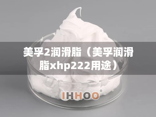 美孚2润滑脂（美孚润滑脂xhp222用途）