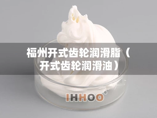 福州开式齿轮润滑脂（开式齿轮润滑油）