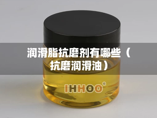 润滑脂抗磨剂有哪些（抗磨润滑油）