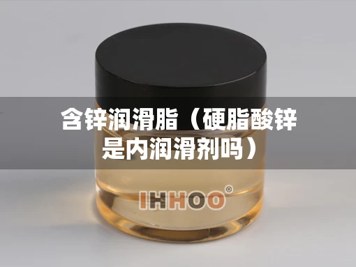 含锌润滑脂（硬脂酸锌是内润滑剂吗）
