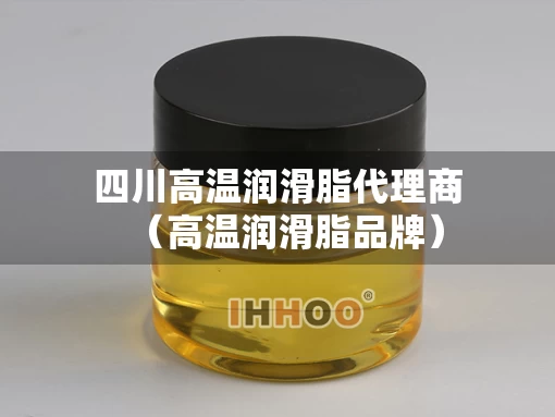 四川高温润滑脂代理商（高温润滑脂品牌）