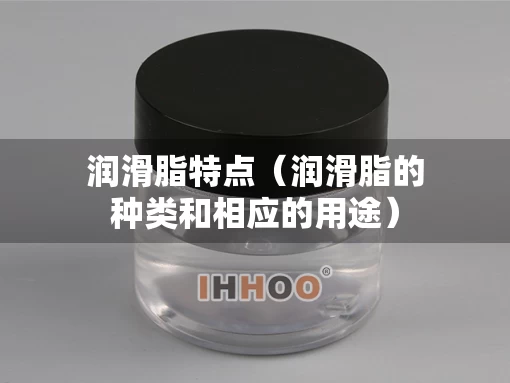 润滑脂特点（润滑脂的种类和相应的用途）