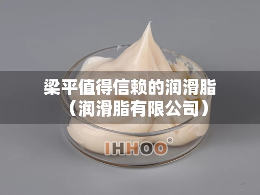 梁平值得信赖的润滑脂（润滑脂有限公司）