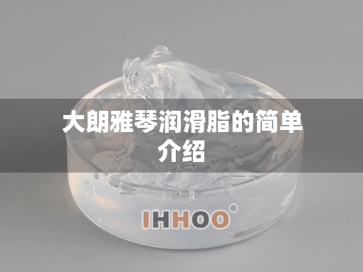 大朗雅琴润滑脂的简单介绍