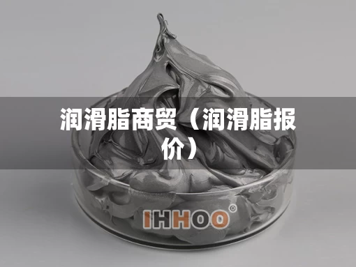 润滑脂商贸（润滑脂报价）