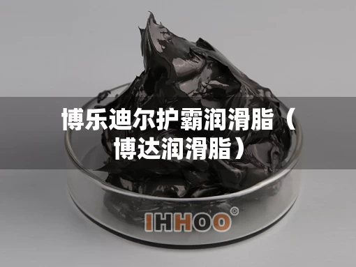 博乐迪尔护霸润滑脂（博达润滑脂）