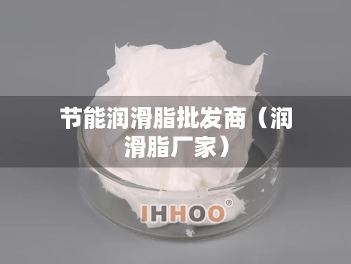 节能润滑脂批发商（润滑脂厂家）