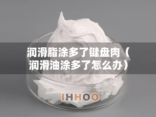 润滑脂涂多了键盘肉（润滑油涂多了怎么办）