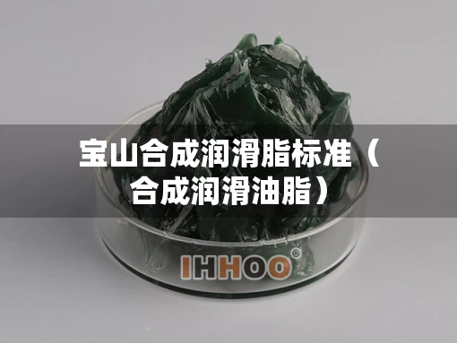 宝山合成润滑脂标准（合成润滑油脂）
