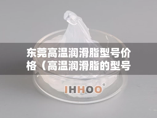 东莞高温润滑脂型号价格（高温润滑脂的型号有哪些）