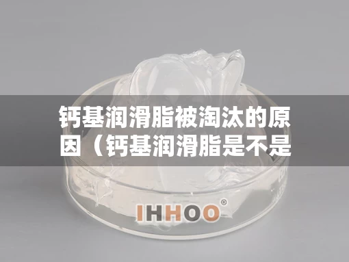 钙基润滑脂被淘汰的原因（钙基润滑脂是不是黄油）