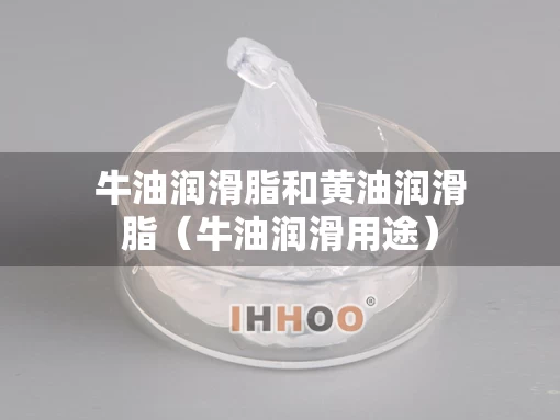 牛油润滑脂和黄油润滑脂（牛油润滑用途）