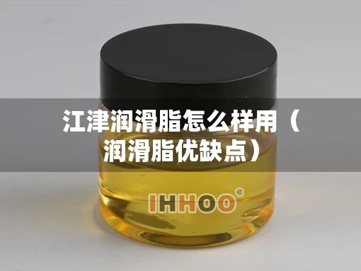 江津润滑脂怎么样用（润滑脂优缺点）