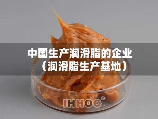 中国生产润滑脂的企业（润滑脂生产基地）
