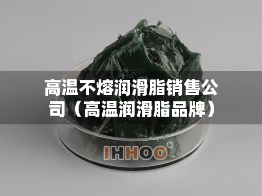 高温不熔润滑脂销售公司（高温润滑脂品牌）