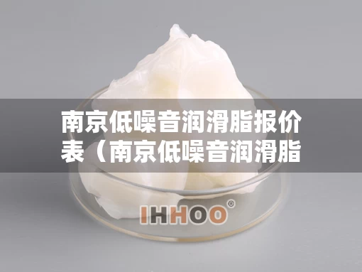 南京低噪音润滑脂报价表（南京低噪音润滑脂报价表最新）