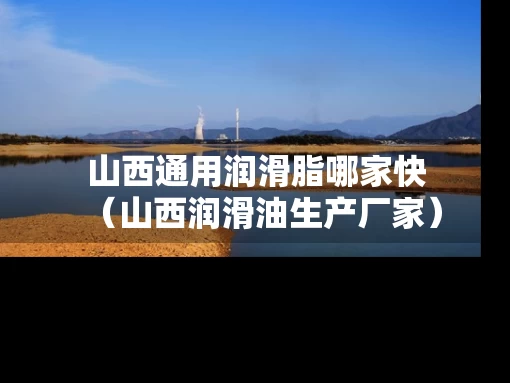 山西通用润滑脂哪家快（山西润滑油生产厂家）