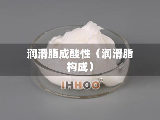 润滑脂成酸性（润滑脂构成）