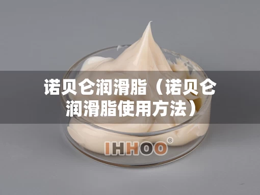 诺贝仑润滑脂（诺贝仑润滑脂使用方法）