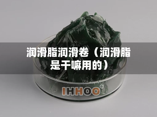 润滑脂润滑卷（润滑脂是干嘛用的）