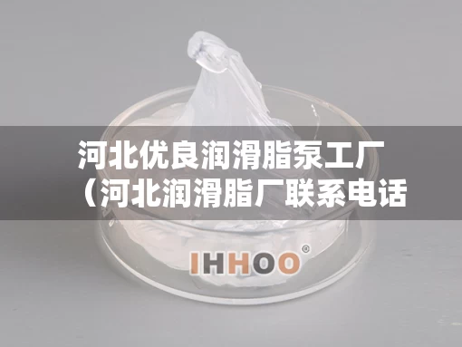 河北优良润滑脂泵工厂（河北润滑脂厂联系电话）