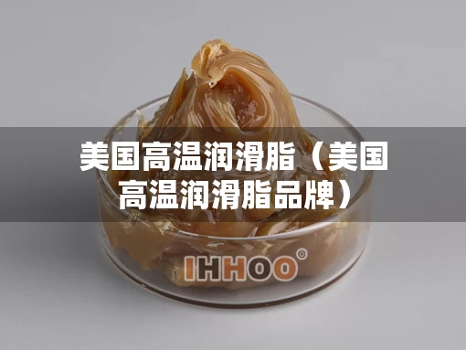 美国高温润滑脂（美国高温润滑脂品牌）