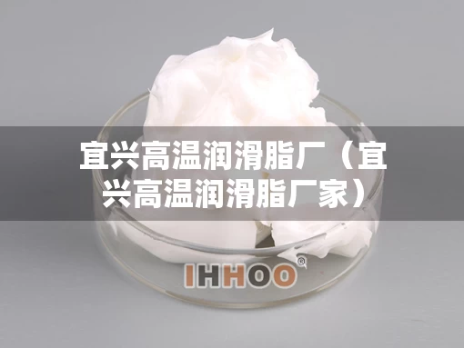 宜兴高温润滑脂厂（宜兴高温润滑脂厂家）