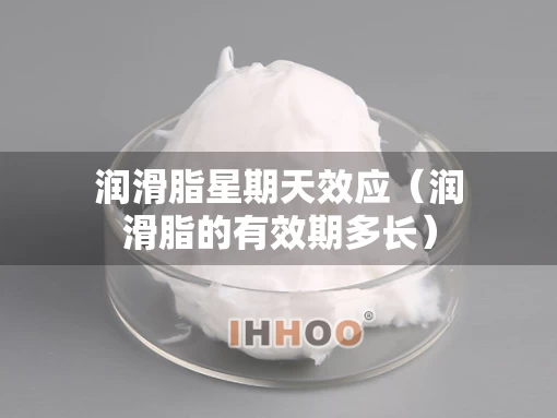 润滑脂星期天效应（润滑脂的有效期多长）