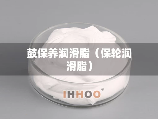 鼓保养润滑脂（保轮润滑脂）