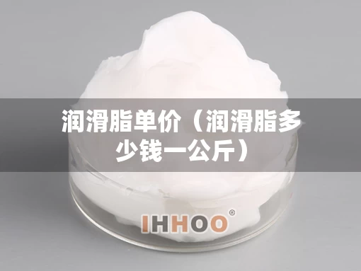 润滑脂单价（润滑脂多少钱一公斤）
