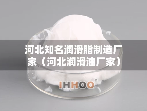 河北知名润滑脂制造厂家（河北润滑油厂家）
