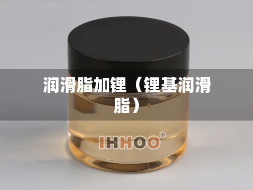 润滑脂加锂（锂基润滑脂）