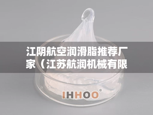 江阴航空润滑脂推荐厂家（江苏航润机械有限公司 电话）