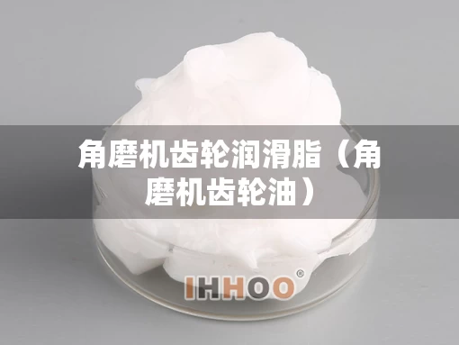 角磨机齿轮润滑脂（角磨机齿轮油）