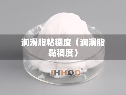 润滑脂粘稠度（润滑脂黏稠度）