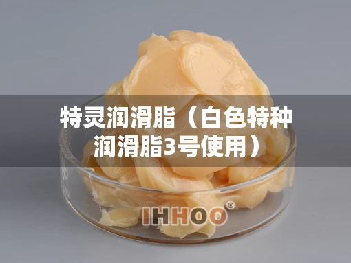 特灵润滑脂（白色特种润滑脂3号使用）