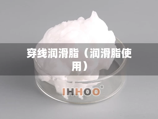 穿线润滑脂（润滑脂使用）