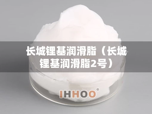 长城锂基润滑脂（长城锂基润滑脂2号）