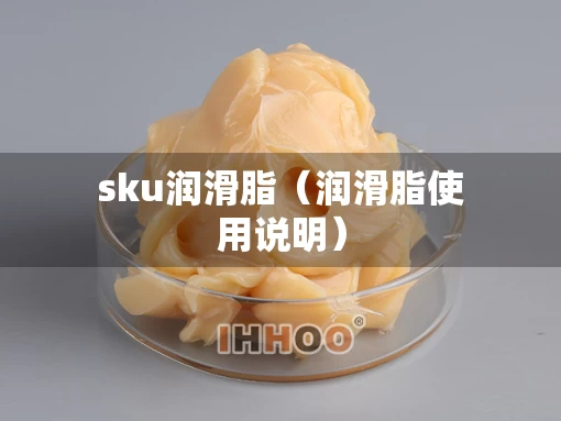 sku润滑脂（润滑脂使用说明）