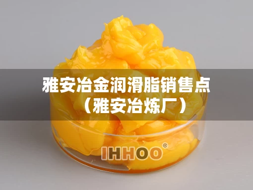 雅安冶金润滑脂销售点（雅安冶炼厂）