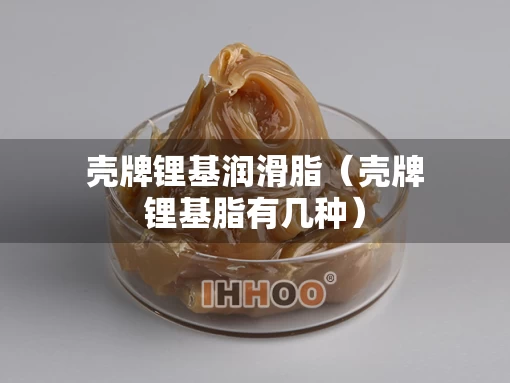 壳牌锂基润滑脂（壳牌锂基脂有几种）
