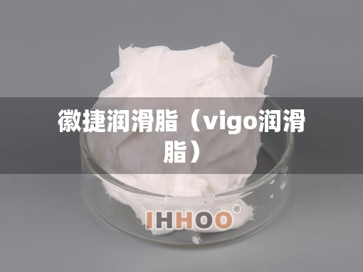 徽捷润滑脂（vigo润滑脂）