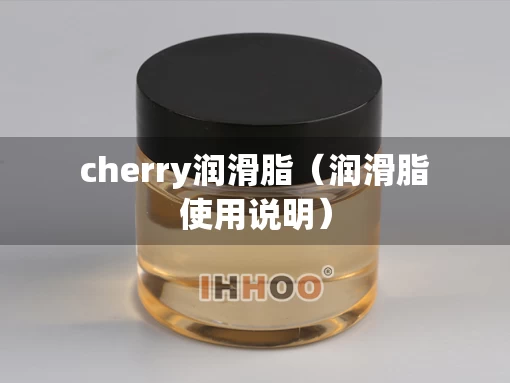 cherry润滑脂（润滑脂使用说明）