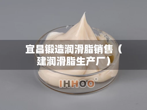 宜昌锻造润滑脂销售（建润滑脂生产厂）