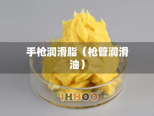 手枪润滑脂（枪管润滑油）
