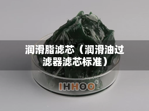 润滑脂滤芯（润滑油过滤器滤芯标准）
