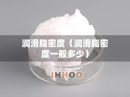 润滑脂密度（润滑脂密度一般多少）