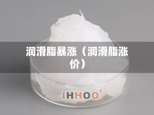 润滑脂暴涨（润滑脂涨价）