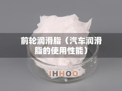前轮润滑脂（汽车润滑脂的使用性能）